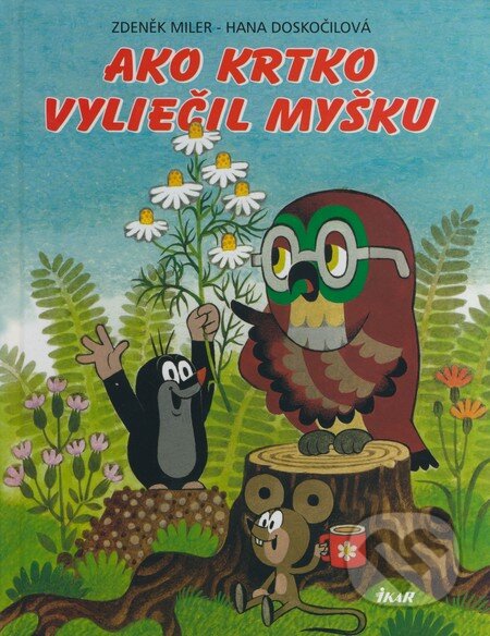 Ako krtko vyliečil myšku - Zdeněk Miler (ilustrátor), Hana Doskočilová, Ikar, 2008