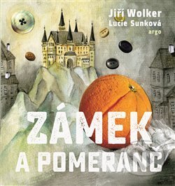 Zámek a pomeranč - Jiří Wolker, Lucie Sunková (ilustrácie), Argo, 2019