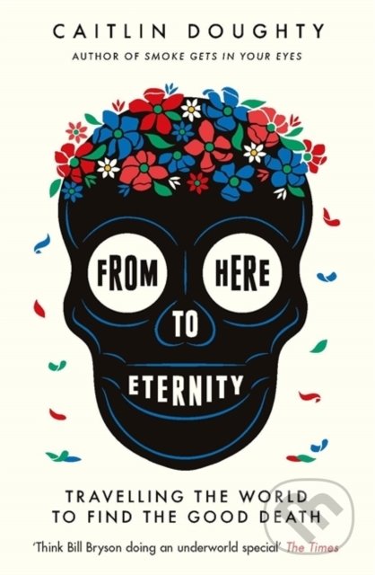 From Here to Eternity (Travelling the World to Find the Good Death) - kniha z kategorie Mapy a cestování