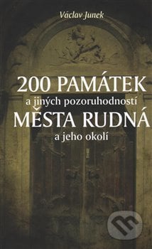 200 památek a jiných pozoruhodností města Rudná a jeho okolí - Václav Junek, Petrklíč, 2017