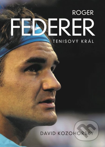 Roger Federer: tenisový král - David Kozohorský, XYZ, 2019