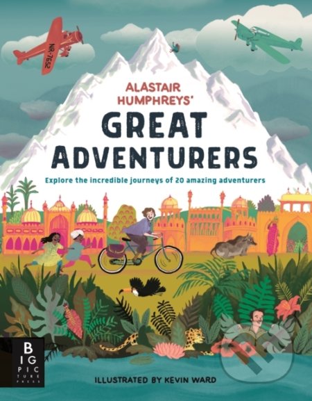 Alastair Humphreys&#039; Great Adventurers - Alastair Humphreys, Kevin Ward (ilustrácie), Big Picture, 2018