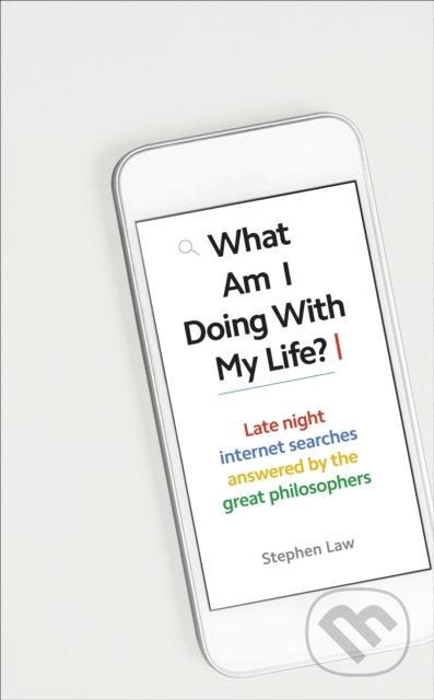 What Am I Doing with My Life? (And other late night internet searches answered by the great philosophers) - kniha z kategorie Filozofie