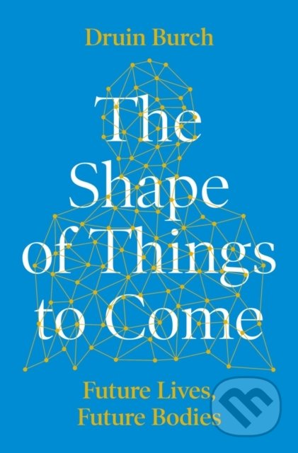 The Shape of Things to Come - Druin Burch, Head of Zeus, 2019