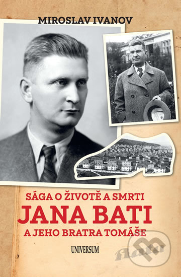 Sága o životě a smrti Jana Bati a jeho bratra Tomáše - Miroslav Ivanov, Universum, 2019