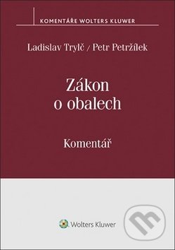 Zákon o obalech Komentář - Ladislav Trylč, Petr Petržílek, Wolters Kluwer ČR, 2019