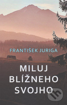 Miluj blížneho svojho - František Juriga, Vydavateľstvo Spolku slovenských spisovateľov, 2019
