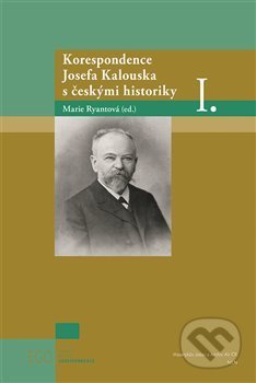 Korespondence Josefa Kalouska s českými historiky I. - Marie Ryantová, Nakladatelství Lidové noviny, 2019