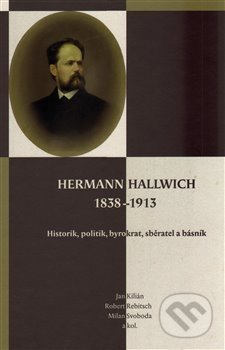 Hermann Hallwich 1838-1913 - Jan Kilián, Robert Rebitsch, Milan Svoboda, Scriptorium, 2015