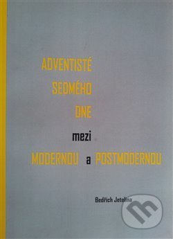 Adventisté sedmého dne mezi modernou a postmodernou - Bedřich Jetelina, Jihočeská univerzita, 2015