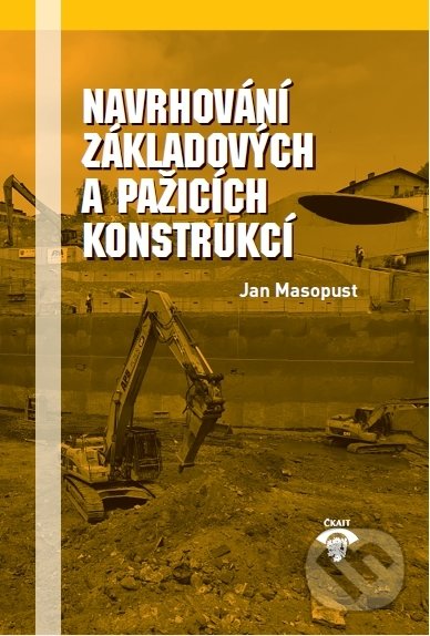 Navrhování základových a pažicích konstrukcí - Jan Masopust, Informační centrum ČKAIT, 2018