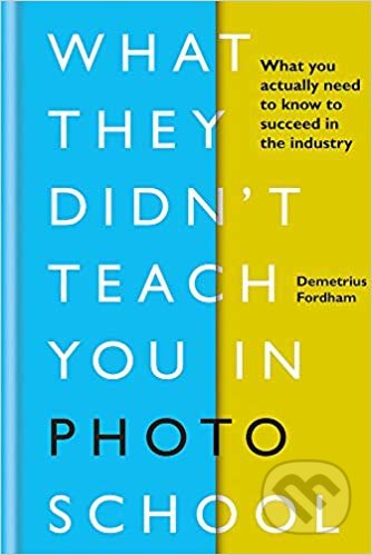 What They Didn&#039;t Teach You in Photo School - Demetrius Fordham, Ilex, 2019