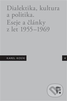 Karel Kosík. Dialektika, kultura a politika - Jan Mervart, Filosofia, 2019