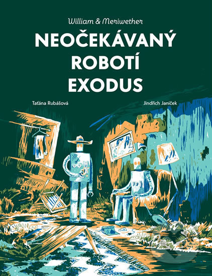 William & Meriwether 2 - Neočekávaný robotí exodus - Taťána Rubášová, Jindřich Janíček (ilustrátor), Labyrint, 2019