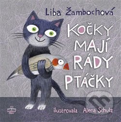 Kočky mají rády ptáčky - Liba Žambochova, Alena Schulz (ilustrácie), Triton, 2019