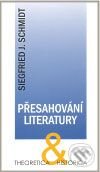 Přesahování literatury - Siegfried J. Schmidt, Ústav pro českou literaturu AV ČR, 2009