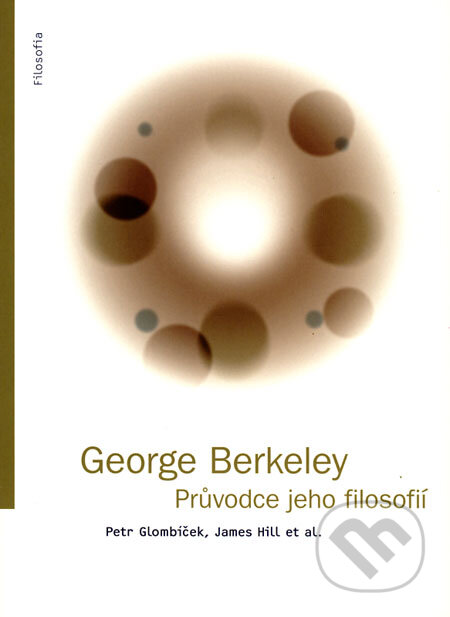 George Berkeley - Průvodce jeho filosofií - Petr Glombíček, James Hill a kol., Filosofia, 2009