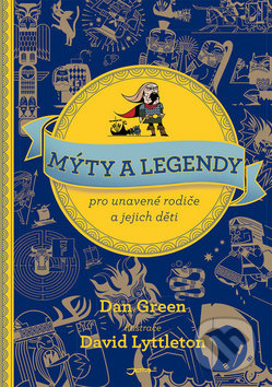 Mýty a legendy pro unavené rodiče a jejich děti - Dan Green, David Lyttleton (Ilustrácie), Jota, 2019