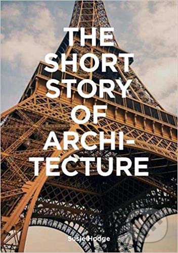 The Short Story of Architecture - Susie Hodge, Laurence King Publishing, 2019