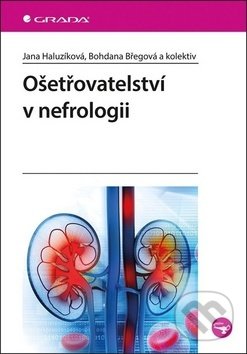 Ošetřovatelství v nefrologii - Jana Haluzíková, Bohdana Břegová, Grada, 2019