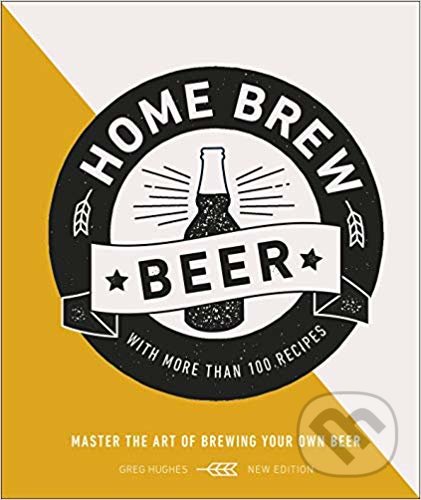 Home Brew Beer - Greg Hughes, Dorling Kindersley, 2019