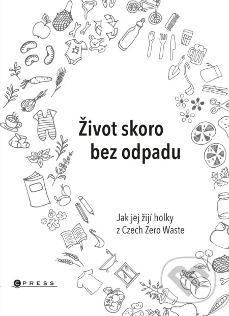 Život skoro bez odpadu - Jana Karasová, Helena Škrdlíková, Michaela Gajdošová, CPRESS, 2019