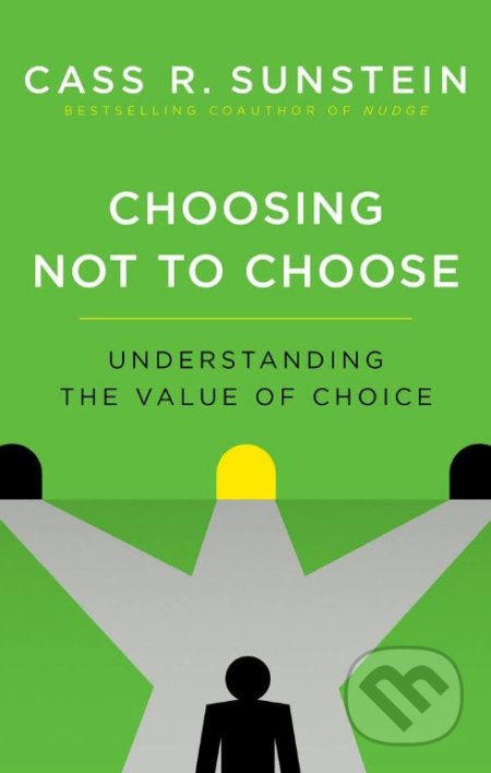 Choosing Not to Choose - Cass R. Sunstein, Oxford University Press, 2017