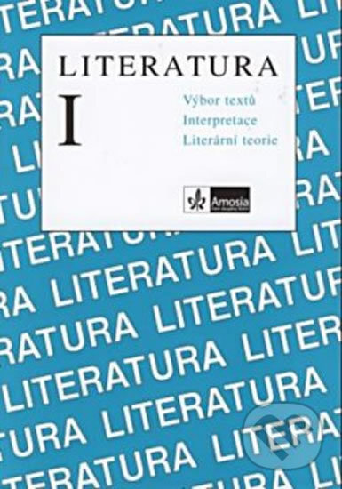 Literatura I. - Výbor textů, interpretace, literární teorie - Milada Horáková, Klett, 2019