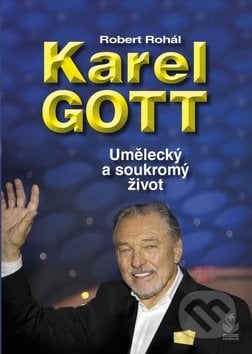 Karel Gott: Umělecký a soukromý život - Robert Rohál, Petrklíč, 2019