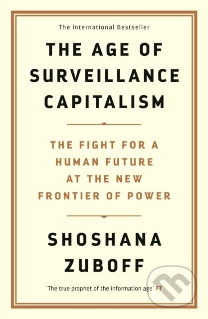 The Age of Surveillance Capitalism - Shoshana Zuboff, Profile Books, 2019