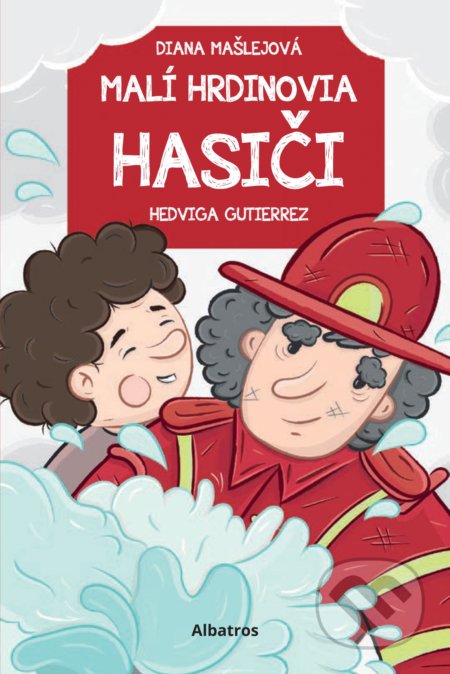 Malí hrdinovia: Hasiči - Diana Mašlejová, Hedviga Gutierrez (ilustrátor), Albatros SK, 2019