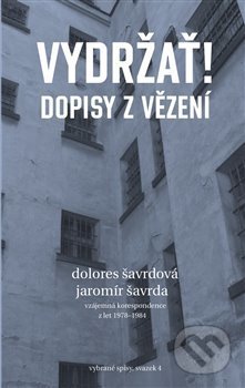 Vydržať! Dopisy z vězení - Jaromír Šavrda, Dolores Šavrdová, Pulchra, 2019