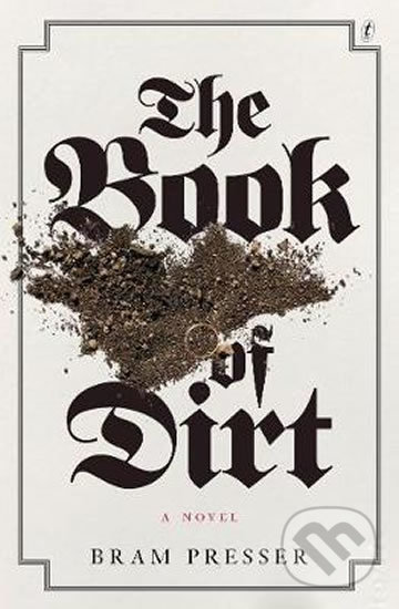 The Book Of Dirt - Bram Presser, Text Publishing, 2018