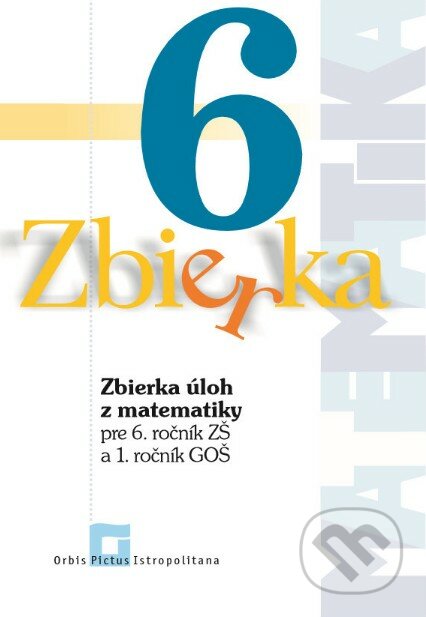 Zbierka úloh z matematiky 6 - Zuzana Valášková, Michal Malík, Orbis Pictus Istropolitana, 2019