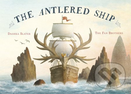 The Antlered Ship - Dashka Slater, Eric Fan (ilustrácie), Terry Fan (ilustrácie), Frances Lincoln, 2019