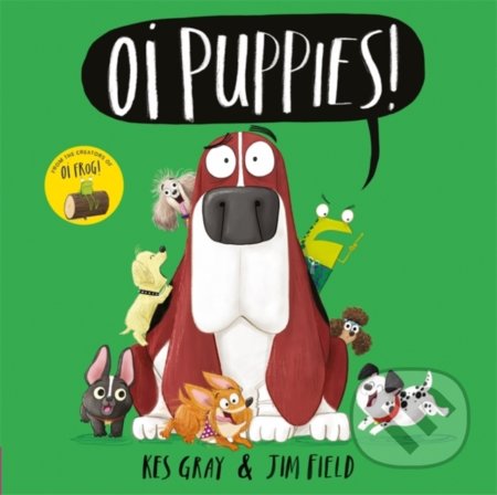 Oi Puppies! - Kes Gray, Jim Field (ilustrácie), Hodder Children&#039;s Books, 2019
