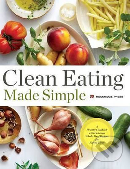 Clean Eating Made Simple (A Healthy Cookbook with Delicious Whole-Food Recipes for Eating Clean)