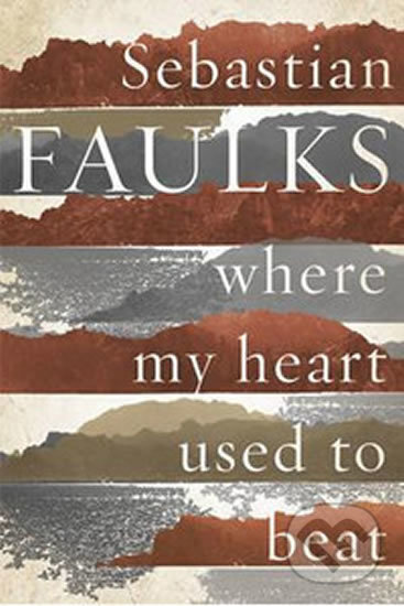 Where My Heart Used to Beat - Sebastian Faulks, Random House, 2015