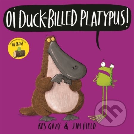 Oi Duck-billed Platypus! - Kes Gray, Jim Field (ilustrácie), Hodder and Stoughton, 2019