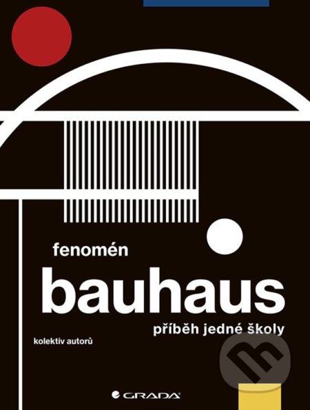 Fenomén Bauhaus - Markéta Svobodová, Jiří Kuděla, Miroslav Zelinský, Grada, 2019