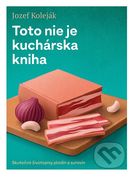 Toto nie je kuchárska kniha - Jozef Koleják, Slovart, 2019