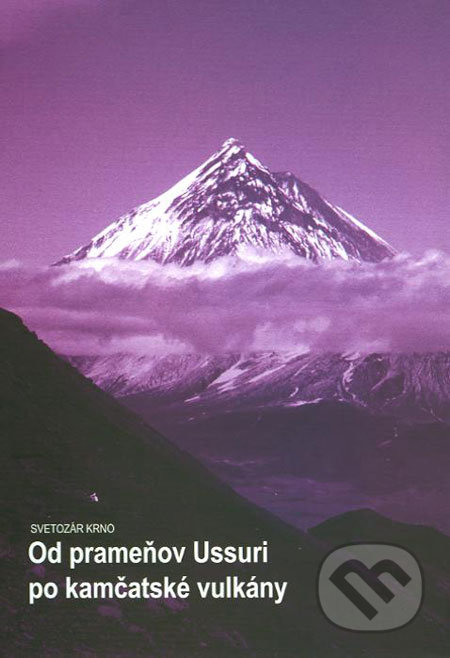 Od prameňov Ussuri po kamčatské vulkány - Svetozár Krno, Karpaty – Infopress, 2007