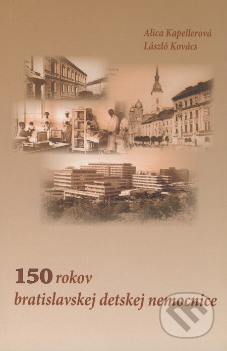 150 rokov bratislavskej detskej nemocnice - Alica Kapellerová, László Kovács, Slovak Academic Press, 2005