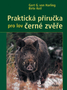 Praktická příručka pro lov černé zvěře - Gert G. von Harling, Birte Keil, Víkend, 2009