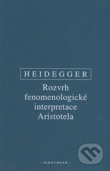 Rozvrh fenomenologické interpretace Aristotela - Martin Heidegger, OIKOYMENH, 2008