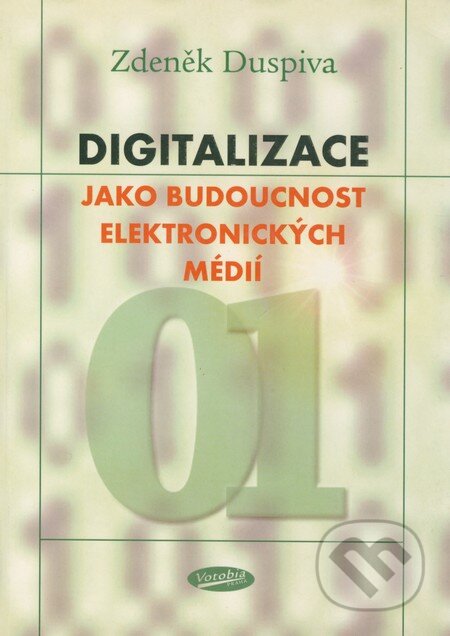 Digitalizace jako budoucnost elektronických médií - Zdeněk Duspiva, Votobia, 2004