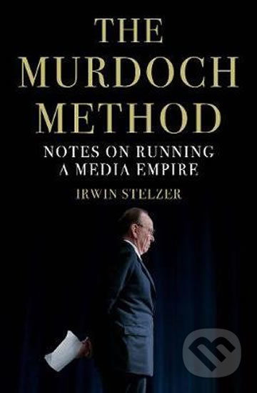 The Murdoch Method - Irwin Stelzer, Atlantic Books, 2018