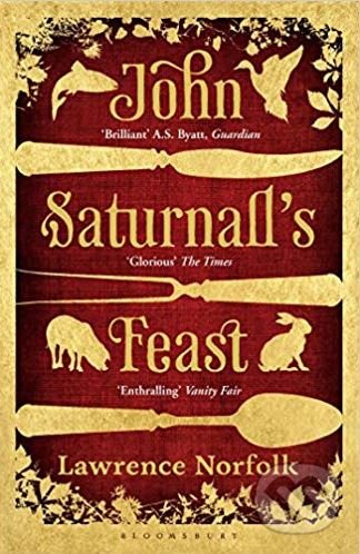 John Saturnall&#039;s Feast - Lawrence Norfolk, Bloomsbury, 2013