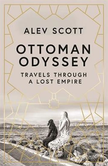 Ottoman Odyssey - Alev Scott, Quercus, 2019