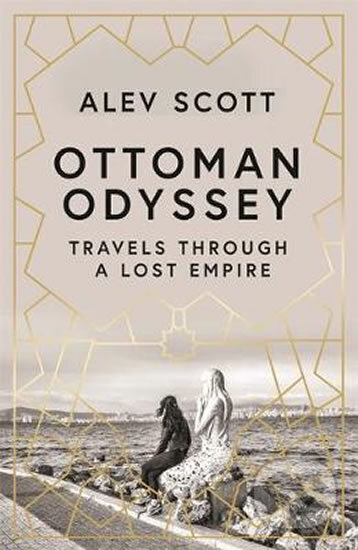 Ottoman Odyssey (Travels through a Lost Empire) - Alev Scott - kniha z kategorie Historie